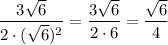 \displaystyle \frac{3 \sqrt{6} }{2\cdot(\sqrt{6})^2} = \frac{3\sqrt{6}}{2\cdot6}= \frac{\sqrt{6}}{4}