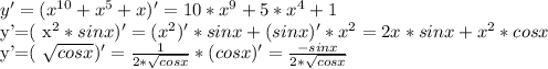 y'=( x^{10}+ x^{5} +x)'=10* x^{9} +5* x^{4} +1&#10;&#10;y'=( x^{2}*sinx )'=( x^{2} )' *sinx+(sinx)' * x^{2} =2x*sinx+ x^{2} *cosx&#10;&#10;y'=( \sqrt{cosx} )'= \frac{1}{2* \sqrt{cosx} } *(cosx)'= \frac{-sinx}{2* \sqrt{cosx} }