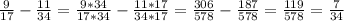 \frac{9}{17} - \frac{11}{34} = \frac{9*34}{17*34} - \frac{11*17}{34*17} = \frac{306}{578} - \frac{187}{578} = \frac{119}{578} = \frac{7}{34}