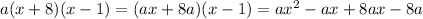 a(x+8)(x-1)=(ax+8a)(x-1)=ax^2-ax+8ax-8a