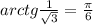 arctg\frac{1}{\sqrt3}=\frac{\pi}{6}