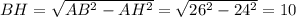 BH= \sqrt{AB^2-AH^2} = \sqrt{26^2-24^2} =10