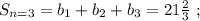 S_{n=3} = b_1 + b_2 + b_3 = 21 \frac{2}{3} \ ;