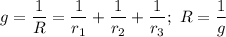 \displaystyle g=\frac{1}{R}= \frac{1}{r_1} + \frac{1}{r_2} + \frac{1}{r_3} ; \ R=\frac{1}{g}