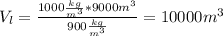 V_l= \frac{1000 \frac{kg}{m^3}*9000m^3 }{900 \frac{kg}{m^3} } =10000m^3