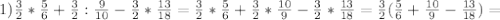 1) \frac{3}{2} * \frac{5}{6} + \frac{3}{2} : \frac{9}{10} - \frac{3}{2} * \frac{13}{18}= \frac{3}{2} * \frac{5}{6} + \frac{3}{2} * \frac{10}{9} - \frac{3}{2} * \frac{13}{18}= \frac{3}{2}( \frac{5}{6}+ \frac{10}{9}- \frac{13}{18})=