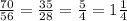 \frac{70}{56}= \frac{35}{28}= \frac{5}{4}= 1 \frac{1}{4}