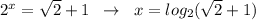 2^{x}=\sqrt2+1\; \; \to \; \; x=log_2(\sqrt2+1)