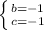 \left \{ {{b=-1} \atop {c=-1}} \right.