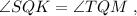 \angle SQK = \angle TQM \ ,