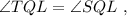 \angle TQL = \angle SQL \ ,