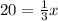 20 = \frac{1}{3}x