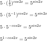 5\cdot ( \frac{1}{5})^{cos2x}=5^{sin2x} \\ \\ 5\cdot ( 5^{-1})^{cos2x}=5^{sin2x} \\ \\ 5\cdot 5^{-cos2x}=5^{sin2x} \\ \\ 5^{1-cos2x}=5^{sin2x}