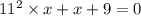 11^{2} \times x + x + 9 = 0 \\