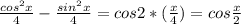 \frac{cos^2x}{4} - \frac{sin^2x}{4} = cos 2*( \frac{x}{4} ) = cos \frac{x}{2}