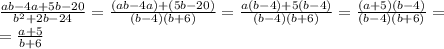 \frac{ab-4a+5b-20}{b^2+2b-24}=\frac{(ab-4a)+(5b-20)}{(b-4)(b+6)}=\frac{a(b-4)+5(b-4)}{(b-4)(b+6)}=\frac{(a+5)(b-4)}{(b-4)(b+6)}=\\=\frac{a+5}{b+6}