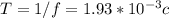 T=1/f=1.93* 10^{-3} c