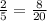 \frac{2}{5} = \frac{8}{20}