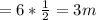 =6* \frac{1}{2} =3m