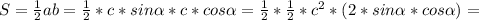 S= \frac{1}{2}ab= \frac{1}{2}*c*sin \alpha *c*cos \alpha= \frac{1}{2}* \frac{1}{2}*c^{2}*(2*sin \alpha *cos \alpha )=