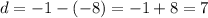 d=-1-(-8)=-1+8=7