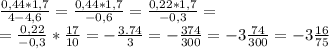 \frac{0,44*1,7}{4-4,6}= \frac{0,44*1,7}{-0,6}=\frac{0,22*1,7}{-0,3}=\\&#10;=\frac{0,22}{-0,3}*\frac{17}{10}= -\frac{3.74}{3} = -\frac{374}{300} =-3 \frac{74}{300} =-3 \frac{16}{75}