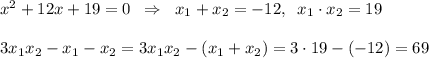 x^2+12x+19=0\; \; \Rightarrow \; \; x_1+x_2=-12,\; \; x_1\cdot x_2=19\\\\3x_1x_2-x_1-x_2=3x_1x_2-(x_1+x_2)=3\cdot 19-(-12)=69