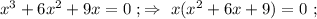 x^3 + 6x^2 + 9x = 0 \ ; \Rightarrow \ x ( x^2 + 6x + 9 ) = 0 \ ;