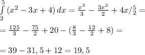 \int\limits^5_2 {(x^2 - 3x + 4)} \, dx = \frac{x^3}{3}- \frac{3x^2}{2}+4x/^5_{2}= \\ \\ = \frac{125}{3} - \frac{75}{2} +20-( \frac{8}{3} - \frac{12}{2}+8 )= \\ \\ =39-31,5+12=19,5