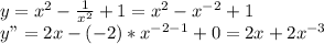 y=x^{2} - \frac{1}{x^2} +1= x^2-x^{-2}+1 \\ &#10;y"=2x-(-2)*x^{-2-1} +0=2x+2x^{-3}