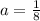 a= \frac{1}{8}