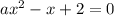 a x^{2} -x+2=0