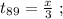 t_{89} = \frac{x}{3} \ ;