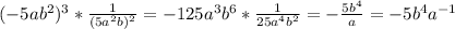 (-5ab ^{2} ) ^{3} * \frac{1}{(5a ^{2}b) ^{2} } = -125a ^{3} b ^{6} * \frac{1}{25a ^{4} b ^{2} } = -\frac{5b ^{4} }{a} =-5b^{4}a^{-1}