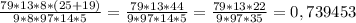 \frac{79*13*8*(25+19)}{9*8*97*14*5}=\frac{79*13*44}{9*97*14*5} =\frac{79*13*22}{9*97*35}=0,739453