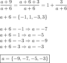 \dfrac{a+9}{a+6}=\dfrac{a+6+3}{a+6}=1+\dfrac{3}{a+6}\\\\&#10;a+6=\{-1,1,-3,3\}\\\\&#10;a+6=-1 \Rightarrow a=-7\\&#10;a+6=1 \Rightarrow a=-5\\&#10;a+6=-3 \Rightarrow a=-9\\&#10;a+6=3 \Rightarrow a=-3\\\\&#10;\boxed{a=\{-9,-7,-5,-3\}}