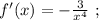 f'(x) = - \frac{3}{x^4} \ ;