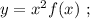 y = x^2 f(x) \ ;