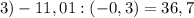 3) -11,01:(-0,3)=36,7\\\\