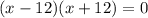 (x-12)(x+12)=0