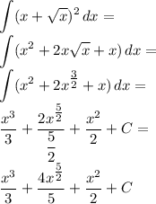 \displaystyle&#10;\int (x+\sqrt x)^2\, dx=\\&#10;\int (x^2+2x\sqrt x+x)\, dx=\\&#10;\int (x^2+2x^{\tfrac{3}{2}}+x)\, dx=\\&#10;\dfrac{x^3}{3}+\dfrac{2x^{\tfrac{5}{2}}}{\dfrac{5}{2}}+\dfrac{x^2}{2}+C=\\&#10;\dfrac{x^3}{3}+\dfrac{4x^{\tfrac{5}{2}}}{5}+\dfrac{x^2}{2}+C