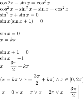 \cos 2x-\sin x=\cos^2x\\&#10;\cos^2 x-\sin^2 x-\sin x=\cos^2 x\\&#10;\sin^2x+\sin x=0\\&#10;\sin x(\sin x+1)=0\\\\&#10;\sin x=0\\&#10;x=k\pi\\\\&#10;\sin x+1=0\\&#10;\sin x=-1\\&#10;x=\dfrac{3\pi}{2}+k\pi\\\\&#10;(x=k\pi \vee x=\dfrac{3\pi}{2}+k\pi) \wedge x\in[0,2\pi]\\&#10;\boxed{x=0 \vee x=\pi \vee x=2\pi \vee x=\dfrac{3\pi}{2}}&#10;