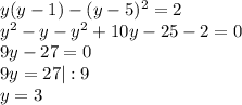 y(y-1)-(y-5)^2=2 \\ y^2-y-y^2+10y-25-2=0 \\ 9y-27=0 \\ 9y=27 |:9\\ y = 3 \\