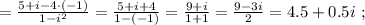 = \frac{ 5 + i - 4 \cdot (-1) }{ 1 - i^2 } = \frac{ 5 + i + 4 }{ 1 - (-1) } = \frac{ 9 + i }{ 1 + 1 } = \frac{ 9 - 3i }{2} = 4.5 + 0.5i \ ;