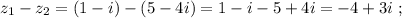 z_1 - z_2 = ( 1 - i ) - ( 5 - 4i ) = 1 - i - 5 + 4i = -4 + 3i \ ;