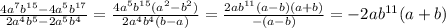 \frac{4a^7 b^{15} -4a^5 b ^{17} }{2a^4b^5 -2a^5b^4 } = \frac{4a^5b^{15} ( a^2-b^2)}{2a^4b^4 (b-a) } = \frac{2ab^{11} (a-b)(a+b) }{- (a-b) } =- 2ab^{11} (a+b) \\ \\