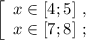 \left[\begin{array}{l} x \in [ 4 ; 5 ] \ , \\ x \in [ 7 ; 8 ] \ ; \end{array}\right