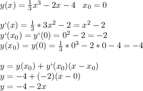 y(x)=\frac{1}{3}x^3-2x-4\; \; \; x_0=0\\\\y`(x)= \frac{1}{3}*3x^2-2=x^2-2\\y`(x_0)=y`(0)=0^2-2=-2\\y(x_0)=y(0)=\frac{1}{3}*0^3-2*0-4=-4 \\\\y=y(x_0)+y`(x_0)(x-x_0)\\y=-4+(-2)(x-0)\\y=-4-2x