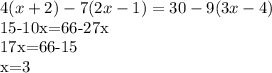 4(x+2)-7(2x-1)=30-9(3x-4)&#10;&#10;15-10x=66-27x&#10;&#10;17x=66-15&#10;&#10;x=3