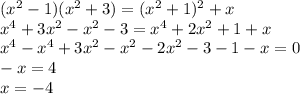 (x^2-1)(x^2+3)=(x^2+1)^2+x\\x^4+3x^2-x^2-3=x^4+2x^2+1+x\\x^4-x^4+3x^2-x^2-2x^2-3-1-x=0\\-x=4\\x=-4